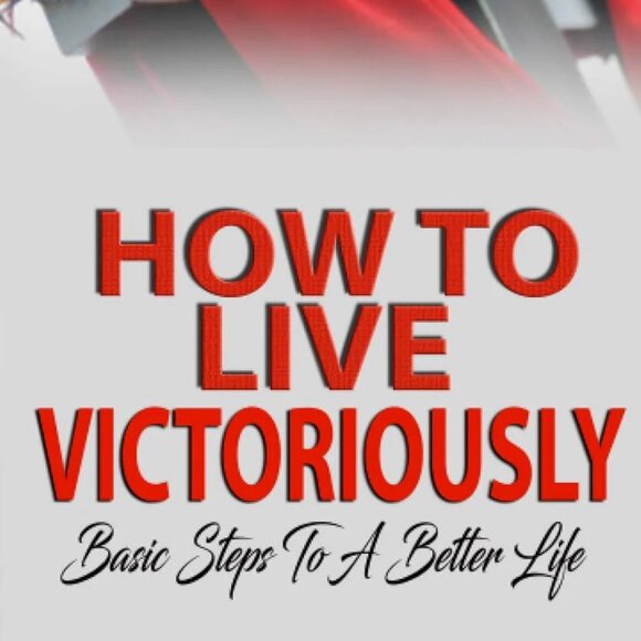 How to Live Victoriously -Basic Steps To A Better Life - Picture 3 of 3